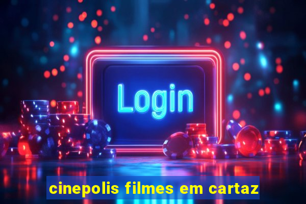 cinepolis filmes em cartaz